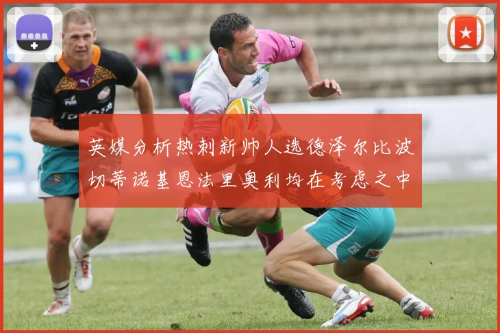 英媒分析热刺新帅人选德泽尔比波切蒂诺基恩法里奥利均在考虑之中